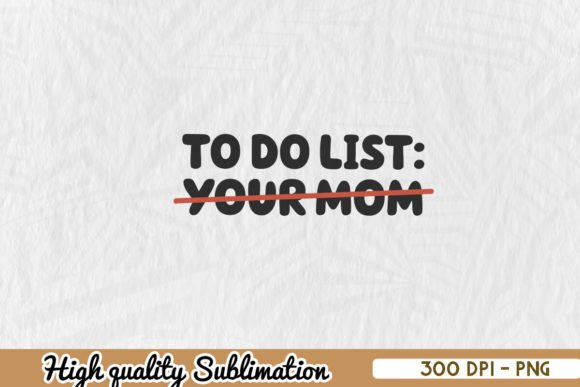 To Do List Your Mom Funny Sublimation